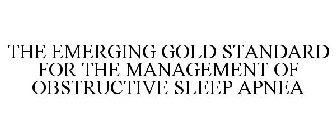 THE EMERGING GOLD STANDARD FOR THE MANAGEMENT OF OBSTRUCTIVE SLEEP APNEA