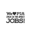 WE PIA (PAIN IN THE @%$) JOBS!