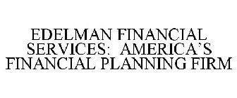 EDELMAN FINANCIAL SERVICES: AMERICA'S FINANCIAL PLANNING FIRM