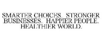 SMARTER CHOICES. STRONGER BUSINESSES. HAPPIER PEOPLE. HEALTHIER WORLD.