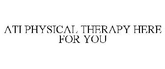 ATI PHYSICAL THERAPY HERE FOR YOU