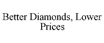 BETTER DIAMONDS, LOWER PRICES