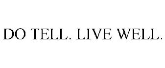 DO TELL. LIVE WELL.