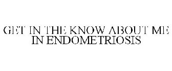 GET IN THE KNOW ABOUT ME IN ENDOMETRIOSIS
