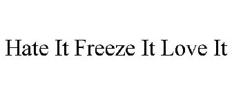 HATE IT FREEZE IT LOVE IT