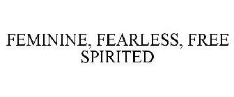 FEMININE, FEARLESS, FREE SPIRITED