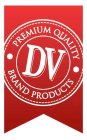 DV PREMIUM QUALITY BRAND PRODUCTS