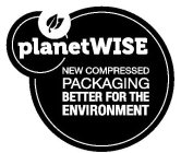 PLANETWISE NEW COMPRESSED PACKAGING BETTER FOR THE ENVIRONMENT