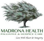 MADRONA HEALTH PALLIATIVE & HOSPICE CARE CARE WITH HEART & INTEGRITY