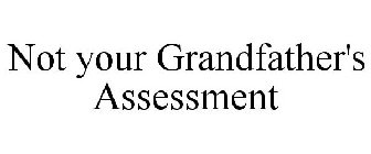 NOT YOUR GRANDFATHER'S ASSESSMENT