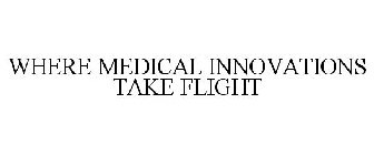 WHERE MEDICAL INNOVATIONS TAKE FLIGHT