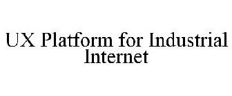 UX PLATFORM FOR INDUSTRIAL INTERNET