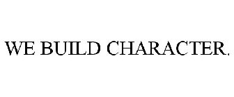 WE BUILD CHARACTER.