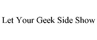 LET YOUR GEEK SIDE SHOW