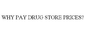 WHY PAY DRUG STORE PRICES?