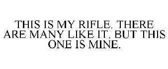 THIS IS MY RIFLE. THERE ARE MANY LIKE IT. BUT THIS ONE IS MINE.