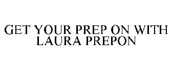 GET YOUR PREP ON WITH LAURA PREPON