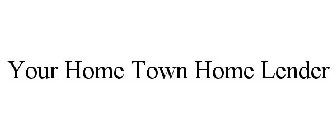 YOUR HOME TOWN HOME LENDER
