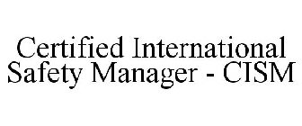 CERTIFIED INTERNATIONAL SAFETY MANAGER - CISM