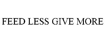 FEED LESS GIVE MORE