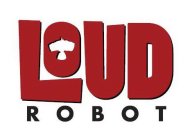 LOUD ROBOT