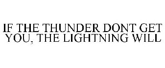 IF THE THUNDER DONT GET YOU, THE LIGHTNING WILL