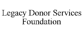LEGACY DONOR SERVICES FOUNDATION
