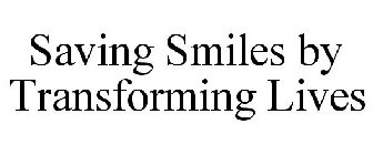 SAVING SMILES BY TRANSFORMING LIVES