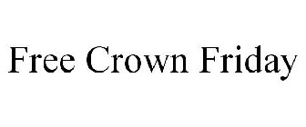 FREE CROWN FRIDAY