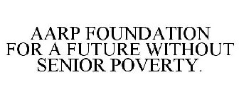 AARP FOUNDATION FOR A FUTURE WITHOUT SENIOR POVERTY.