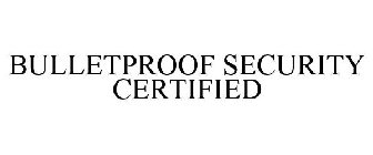 BULLETPROOF SECURITY CERTIFIED