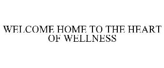 WELCOME HOME TO THE HEART OF WELLNESS
