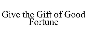 GIVE THE GIFT OF GOOD FORTUNE