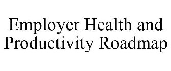 EMPLOYER HEALTH AND PRODUCTIVITY ROADMAP