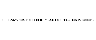 ORGANIZATION FOR SECURITY AND CO-OPERATION IN EUROPE