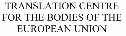 TRANSLATION CENTRE FOR THE BODIES OF THE EUROPEAN UNION