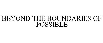 BEYOND THE BOUNDARIES OF POSSIBLE