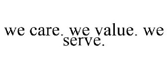 WE CARE. WE VALUE. WE SERVE.