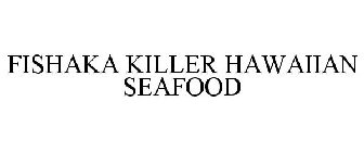 FISHAKA KILLER HAWAIIAN SEAFOOD