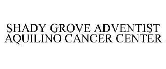 SHADY GROVE ADVENTIST AQUILINO CANCER CENTER
