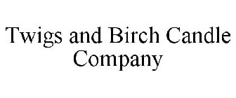 TWIGS AND BIRCH CANDLE COMPANY