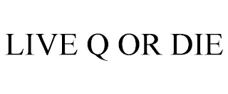 LIVE Q OR DIE