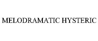 MELODRAMATIC HYSTERIC