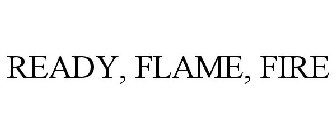 READY, FLAME, FIRE