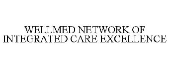 WELLMED NETWORK OF INTEGRATED CARE EXCELLENCE
