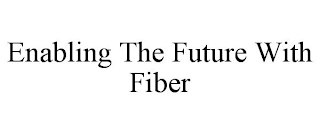 ENABLING THE FUTURE WITH FIBER