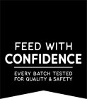 FEED WITH CONFIDENCE EVERY BATCH TESTED FOR QUALITY & SAFETY