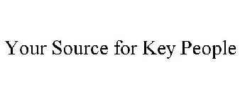 YOUR SOURCE FOR KEY PEOPLE