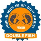 DOUBLE FISH , STRONG AND SMOOTH AND BEST QUALITY GUARANTEED , PREMIUM
