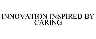 INNOVATION INSPIRED BY CARING